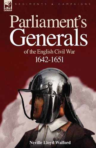 Neville Lloyd Walford · Parliament's Generals of the English Civil War 1642-1651 (Hardcover Book) (2010)