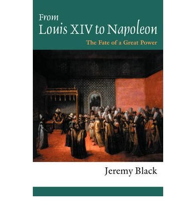 Cover for Black, Professor Jeremy (University of Exeter, UK) · From Louis XIV to Napoleon: The Fate of a Great Power (Paperback Book) (1999)