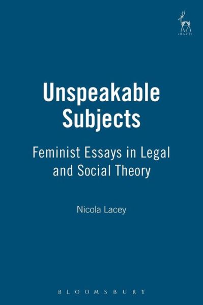 Cover for Lacey, Nicola, FBA · Unspeakable Subjects: Feminist Essays in Legal and Social Theory (Paperback Book) (1998)