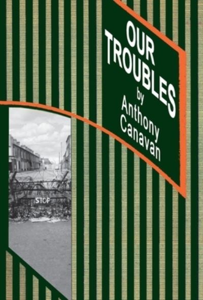 Cover for Anthony Canavan · OUR TROUBLES: Stories of Catholic Belfast during the Troubles of 1968 to 1998 (Hardcover Book) (2024)