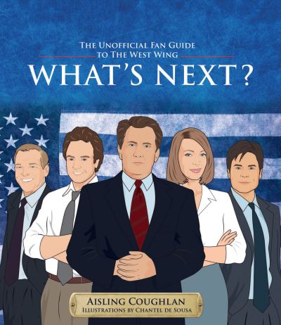 Cover for Aisling Coughlan · What's Next?: The Unofficial Fan Guide to The West Wing (Hardcover Book) (2021)