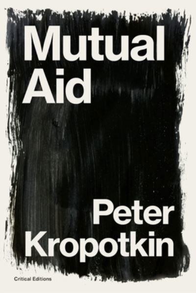 Mutual Aid: A Factor of Evolution - Critical Editions - Peter Kropotkin - Książki - Critical Editions - 9781922491343 - 11 września 2021