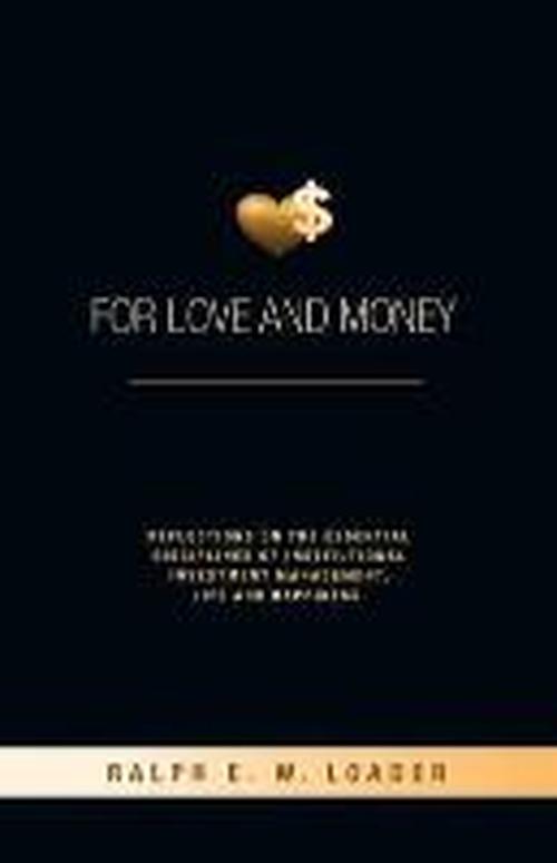 For Love and Money: Reflections on the Essential Disciplines of Institutional Investment Management, Life and Happiness - Ralph E. W. Loader - Books - Castle Quay Books - 9781927355343 - September 17, 2013