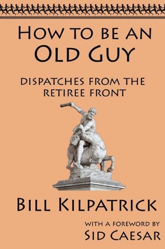 Cover for Bill Kilpatrick · How to Be an Old Guy: Dispatches from the Retiree Front (Taschenbuch) (2009)