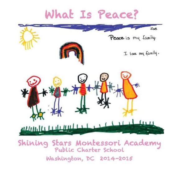 Cover for Zoe W · What Is Peace?: Images and Words of Peace by the Students of Shining Stars Montessori Academy Public Charter School, Washington, DC (Paperback Book) (2015)