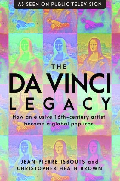 Cover for Dr. Jean-Pierre Isbouts · The da Vinci Legacy: How an Elusive 16th-Century Artist Became a Global Pop Icon (Hardcover Book) (2019)