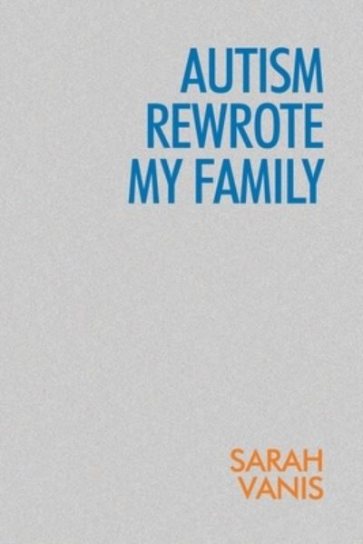 Cover for Sarah Vanis · Autism Rewrote My Family (Paperback Book) (2022)