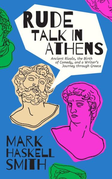 Cover for Mark Haskell Smith · Rude Talk in Athens: Ancient Rivals, the Birth of Comedy, and a Writer’s Journey through Greece (Hardcover Book) (2021)