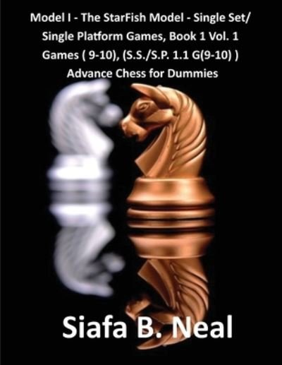 Cover for Siafa B Neal · Model I - The Star Fish Model- Single Set / Single Platform Games, Book 1 Vol. 1 Games (9-10), (S.S. / S.P. 1.1. G (9-10): Advance Chess for Dummies Book 4 - Chess Series by Siafa Neal (Pocketbok) (2020)