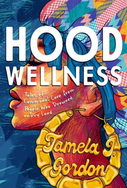 Tamela J. Gordon · Hood Wellness: Tales of Communal Care from People Who Drowned on Dry Land (Paperback Book) (2024)