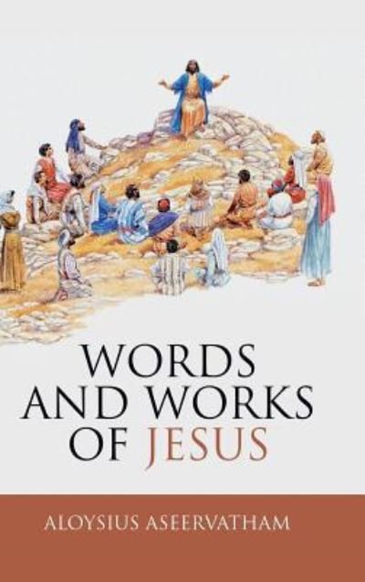 Cover for Aloysius Aseervatham · Words and Works of Jesus (Hardcover Book) (2019)