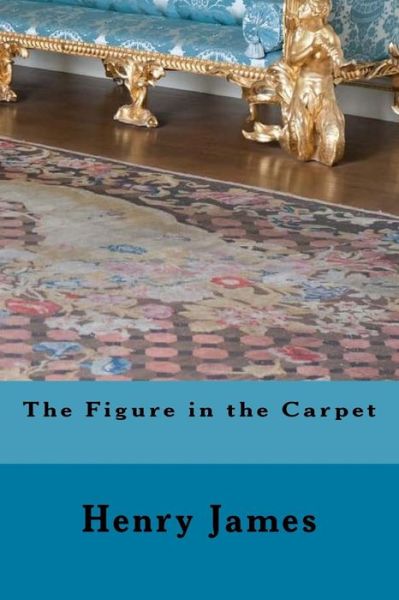 The Figure in the Carpet - Henry James - Książki - Createspace Independent Publishing Platf - 9781979286343 - 31 października 2017