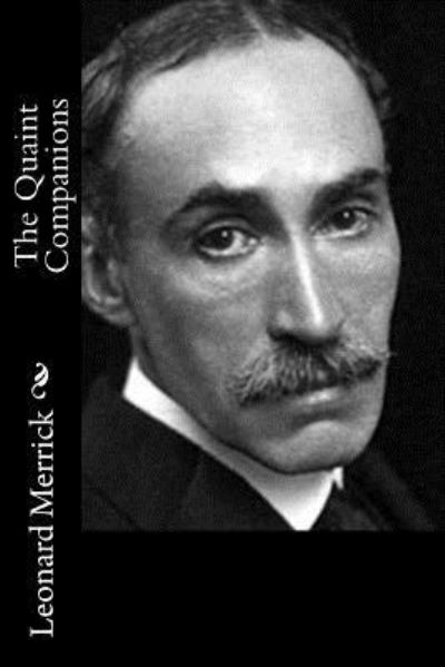 The Quaint Companions - Leonard Merrick - Kirjat - Createspace Independent Publishing Platf - 9781987643343 - sunnuntai 8. huhtikuuta 2018