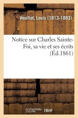 Cover for Louis Veuillot · Notice Sur Charles Sainte-Foi, Sa Vie Et Ses Ecrits (Taschenbuch) (2018)