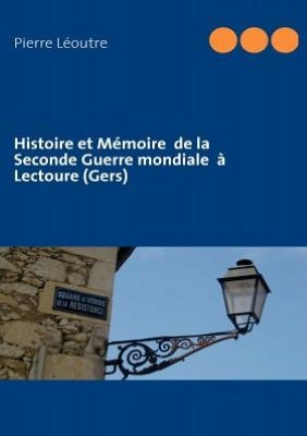 Histoire et Mémoire  De La Seconde Guerre Mondiale  À Lectoure (Gers) (French Edition) - Pierre Léoutre - Books - Books On Demand - 9782810616343 - November 4, 2009