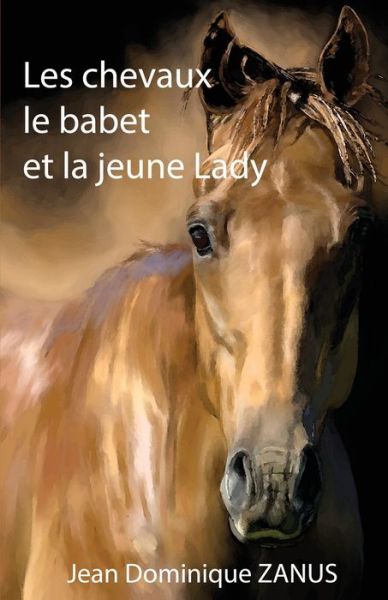 Cover for Jean Dominique Zanus · Les chevaux, le babet et la jeune Lady (Paperback Book) (2018)