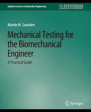 Mechanical Testing for the Biomechanics Engineer: A Practical Guide - Synthesis Lectures on Biomedical Engineering - Marnie M. Saunders - Books - Springer International Publishing AG - 9783031005343 - January 5, 2015