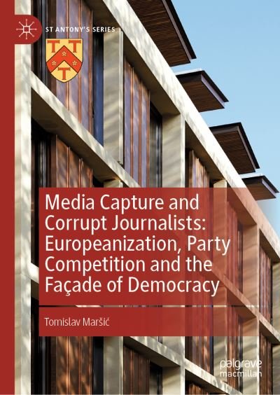 Cover for Tomislav Marsic · Media Capture And Corrupt Journalists: How Europeanization Helped Build Facades of Democracy - St Antony's Series (Gebundenes Buch) [1st ed. 2022 edition] (2022)