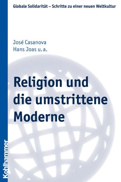 Cover for Hans Joas · Religion Und Die Umstrittene Moderne (Globale Solidaritat - Schritte Zu Einer Neuen Weltkultur) (German Edition) (Paperback Book) [German edition] (2010)