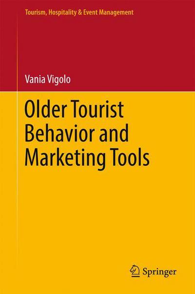 Cover for Vania Vigolo · Older Tourist Behavior and Marketing Tools - Tourism, Hospitality &amp; Event Management (Hardcover Book) [1st ed. 2017 edition] (2017)