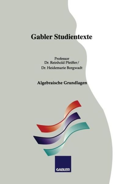 Algebraische Grundlagen - Gabler-Studientexte - Reinhold Pfeiffer - Böcker - Gabler Verlag - 9783409921343 - 1993