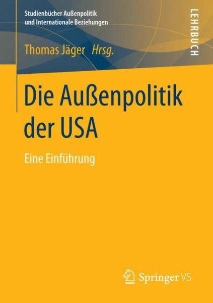 Cover for T. Jäger · Die Aussenpolitik Der USA: Eine Einfuhrung - Studienbucher Aussenpolitik Und Internationale Beziehungen (Taschenbuch) [1. Aufl. 2017 edition] (2017)
