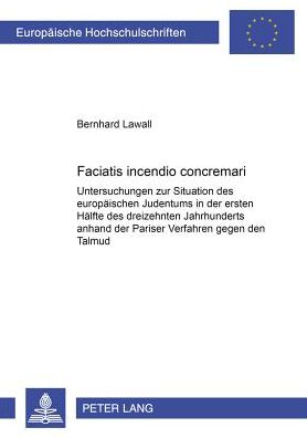 Cover for Lawall Berhard Lawall · «Faciatis incendio concremari»: Untersuchungen zur Situation des europaeischen Judentums in der ersten Haelfte des dreizehnten Jahrhunderts anhand der Pariser Verfahren gegen den Talmud (Pocketbok) (2004)