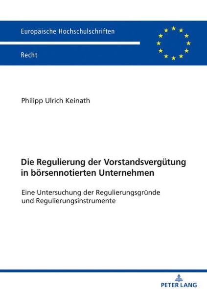 Cover for Philipp Keinath · Die Regulierung der Vorstandsvergutung in boersennotierten Unternehmen; Eine Untersuchung der Regulierungsgrunde und Regulierungsinstrumente - Europaische Hochschulschriften Recht (Taschenbuch) (2020)
