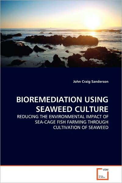 Cover for John Craig Sanderson · Bioremediation Using Seaweed Culture: Reducing the Environmental Impact of Sea-cage Fish Farming Through Cultivation of Seaweed (Paperback Book) (2009)