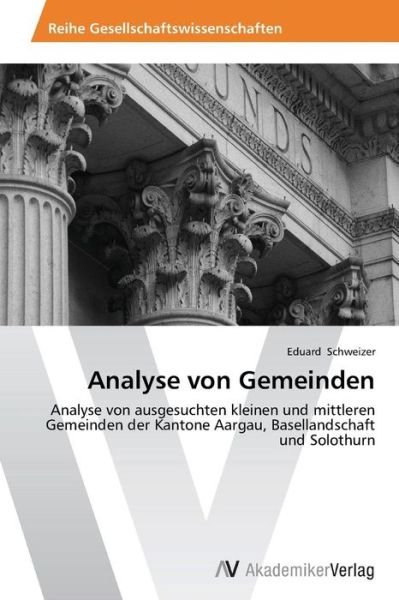 Cover for Eduard Schweizer · Analyse Von Gemeinden: Analyse Von Ausgesuchten Kleinen Und Mittleren Gemeinden Der Kantone Aargau, Basellandschaft Und Solothurn (Pocketbok) [German edition] (2013)