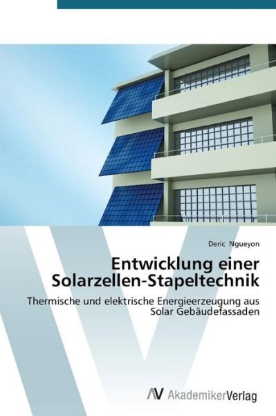 Cover for Deric Ngueyon · Entwicklung Einer Solarzellen-stapeltechnik: Thermische Und Elektrische Energieerzeugung Aus Solar Gebäudefassaden (Paperback Bog) [German edition] (2014)