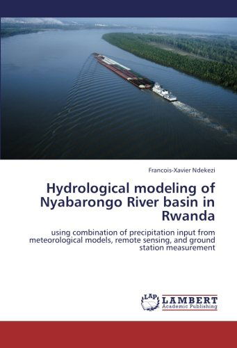 Cover for Francois-xavier Ndekezi · Hydrological Modeling of Nyabarongo River Basin in Rwanda: Using Combination of Precipitation Input from Meteorological Models, Remote Sensing, and Ground Station Measurement (Paperback Book) (2012)