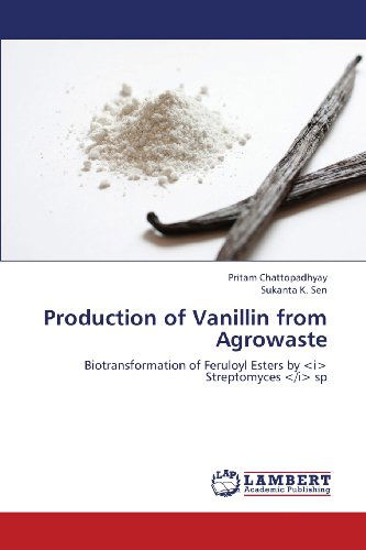 Production of Vanillin from Agrowaste: Biotransformation of Feruloyl Esters by <i> Streptomyces </i> Sp - Sukanta K. Sen - Boeken - LAP LAMBERT Academic Publishing - 9783659399343 - 13 juni 2013