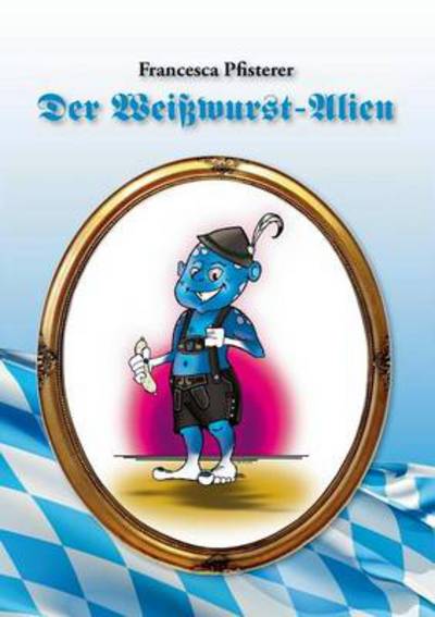 Cover for Francesca Pfisterer · Der Weisswurst-alien (Paperback Book) [German edition] (2014)