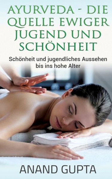 Cover for Anand Gupta · Ayurveda - Die Quelle ewiger Jugend und Schoenheit: Schoenheit und jugendliches Aussehen bis ins hohe Alter (Taschenbuch) (2015)