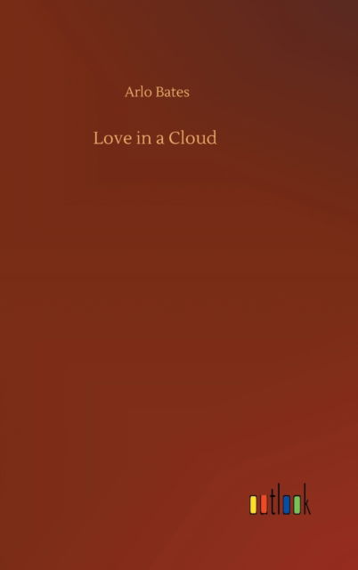 Cover for Arlo Bates · Love in a Cloud (Inbunden Bok) (2020)