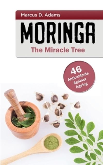 Cover for Marcus D Adams · Moringa - The Miracle Tree: 46 Antioxidants Against Ageing (Paperback Book) (2021)