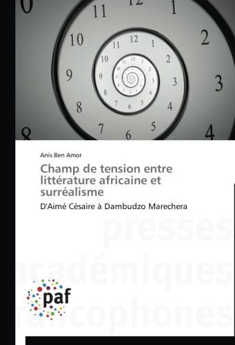 Champ De Tension Entre Littérature Africaine et Surréalisme: D'aimé Césaire À Dambudzo Marechera - Anis Ben Amor - Books - Presses Académiques Francophones - 9783838141343 - February 28, 2018