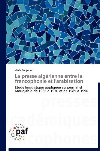 Cover for Wafa Bedjaoui · La Presse Algérienne Entre La Francophonie et L'arabisation: Etude Linguistique Appliquée Au Journal El Moudjahid De 1965 À 1970 et De 1985 À 1990 (Paperback Book) [French edition] (2018)