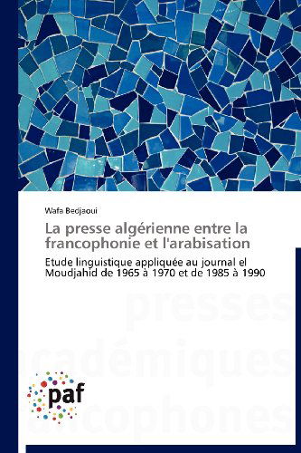 Cover for Wafa Bedjaoui · La Presse Algérienne Entre La Francophonie et L'arabisation: Etude Linguistique Appliquée Au Journal El Moudjahid De 1965 À 1970 et De 1985 À 1990 (Taschenbuch) [French edition] (2018)