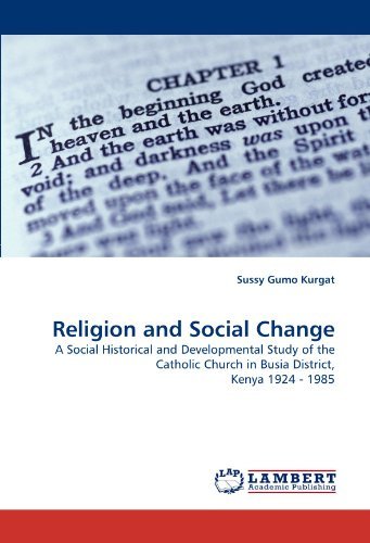 Religion and Social Change: a Social Historical and Developmental Study of the Catholic Church in Busia District, Kenya 1924 - 1985 - Sussy Gumo Kurgat - Books - LAP LAMBERT Academic Publishing - 9783838394343 - September 14, 2010