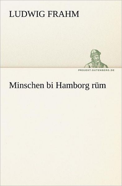 Minschen Bi Hamborg Rüm (Tredition Classics) (German Edition) - Ludwig Frahm - Books - tredition - 9783842407343 - May 8, 2012