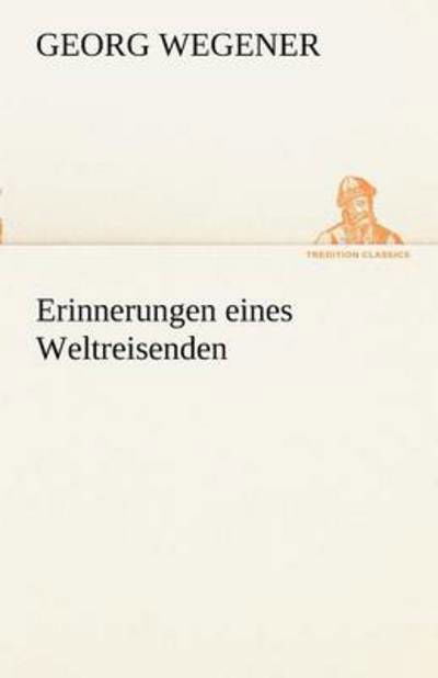 Cover for Georg Wegener · Erinnerungen Eines Weltreisenden (Tredition Classics) (German Edition) (Paperback Book) [German edition] (2012)