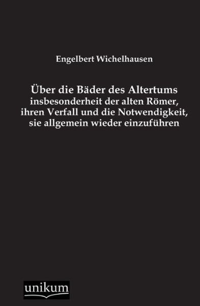 Cover for Engelbert Wichelhausen · Uber Die Bader Des Altertums, Insbesonderheit Der Alten Romer, Ihren Verfall Und Die Notwendigkeit, Sie Allgemein Wieder Einzufuhren (Taschenbuch) [German edition] (2012)