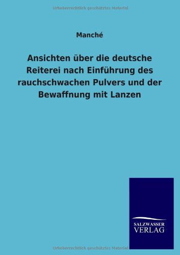 Cover for Manché · Ansichten Über Die Deutsche Reiterei Nach Einführung Des Rauchschwachen Pulvers Und Der Bewaffnung Mit Lanzen (Paperback Book) [German edition] (2013)