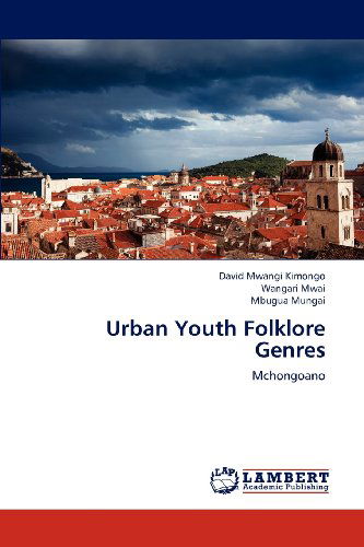 Urban Youth Folklore Genres: Mchongoano - Mbugua Mungai - Bøker - LAP LAMBERT Academic Publishing - 9783847332343 - 20. desember 2012