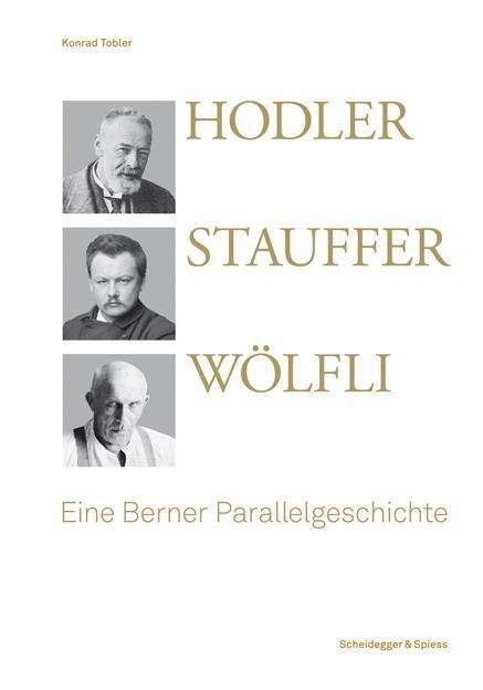 Cover for Konrad Tobler · Hodler, Stauffer, Woelfli: Eine Berner Parallelgeschichte (Book) (2024)