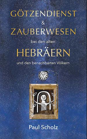 Cover for Paul Scholz · Götzendienst und Zauberwesen bei den alten Hebräern und den benachbarten Völkern (Paperback Book) (2019)