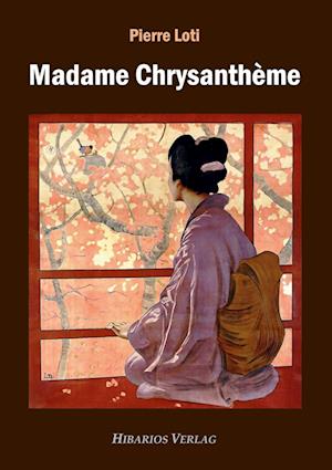 Madame Chrysanthème - Pierre Loti - Kirjat - Hibarios Verlag - 9783945058343 - perjantai 1. heinäkuuta 2022