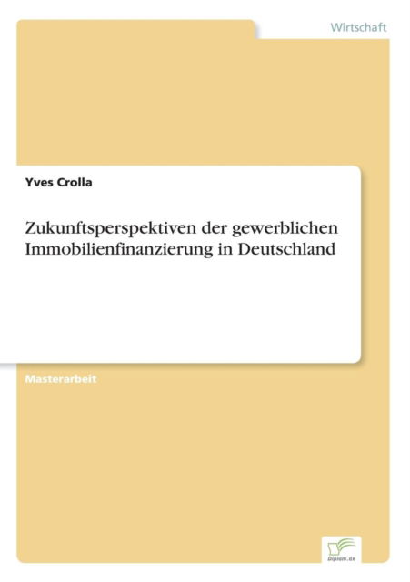 Cover for Yves Crolla · Zukunftsperspektiven der gewerblichen Immobilienfinanzierung in Deutschland (Paperback Book) (2017)